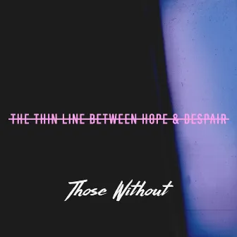 The Thin Line Between Hope & Despair by Those Without