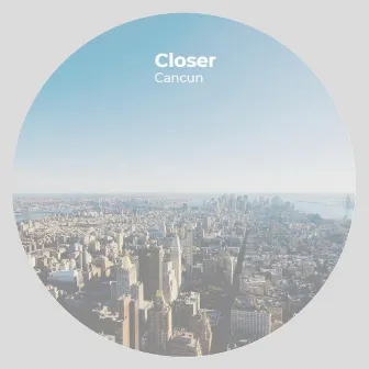 Closer by Cancun