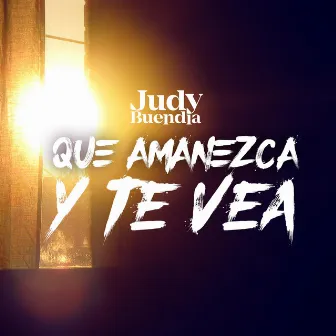 Que Amanezca y Te Vea by Judy Buendia