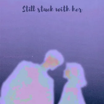 Still Stuck With Her by PRA-B