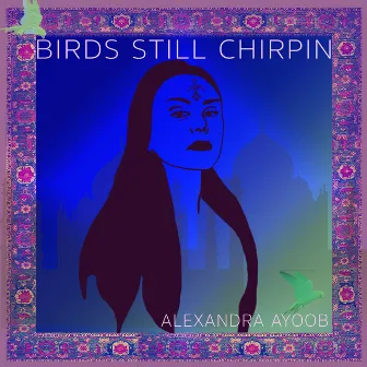 Birds Still Chirpin' by Alexandra Ayoob