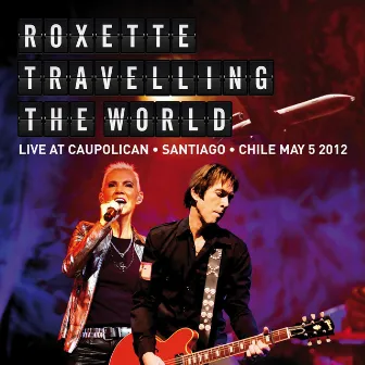 Travelling The World Live at Caupolican, Santiago, Chile May 5, 2012 by Roxette