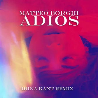 Adios (Irina Kant Remix) by Matteo Borghi