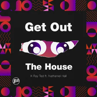 Get out the House by X-Ray Ted