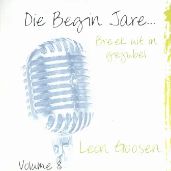 Die Begin Jare... Breek Uit In Gejubel - Volume 8 by Leon Goosen