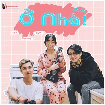 Ở Nhà (feat. Ngancute, Bryan) by Dya