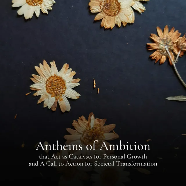 Anthems of Ambition that Act as Catalysts for Personal Growth and A Call to Action for Societal Transformation