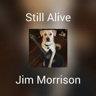 Still Alive by Jim Morrison