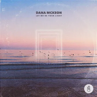 Let Me Be Your Light by Dana McKeon