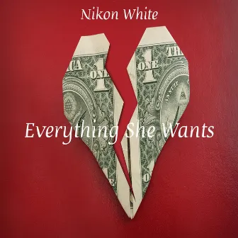 Everything She Want's by Nikon White