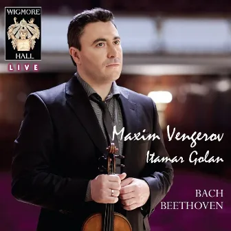 Bach / Beethoven - Wigmore Hall Live by Maxim Vengerov