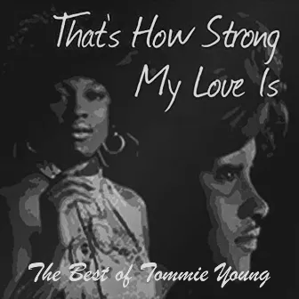 That's How Strong My Love is: The Best of Tommie Young by Tommie Young