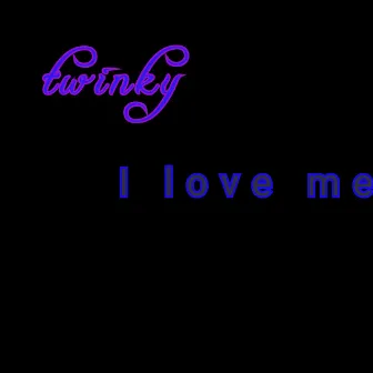 I Love Me by Twinky