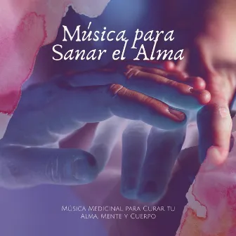 Música para Sanar el Alma – Música Medicinal para Curar tu Alma, Mente y Cuerpo by Espiritu de Alma