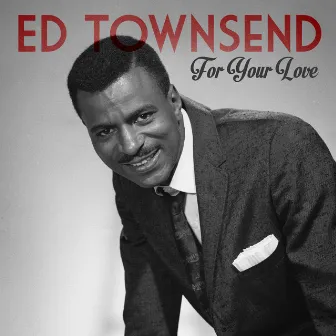 For Your Love by Ed Townsend