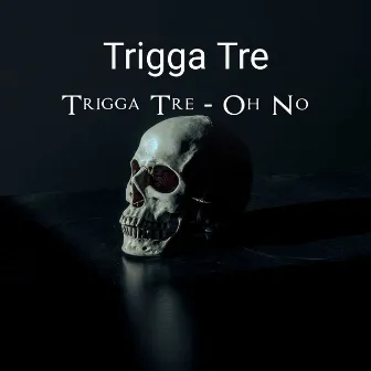 Oh No by Trigga Tre