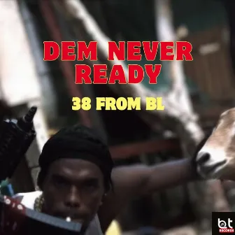 Dem Never Ready by 38 from BL