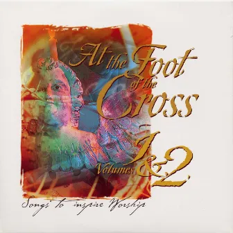 At the Foot of the Cross Vol. 1 and 2 Songs to Inspire Worship by At the Foot of the Cross