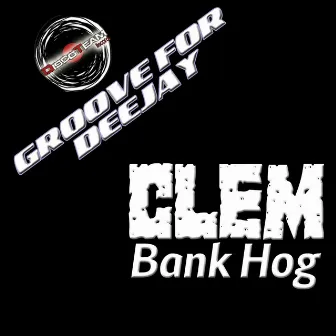 Bank Hog (Groove for Deejay) by Clem