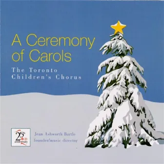 A Ceremony Of Carols by Toronto Children's Chorus