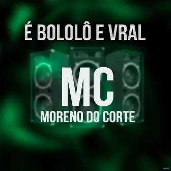 É Bololô e Vral by MC Moreno do Corte