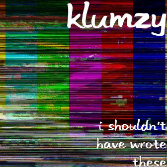 I Shouldn't Have Wrote These by Klumzy