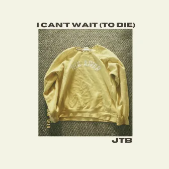 i can't wait (to die) by JTB