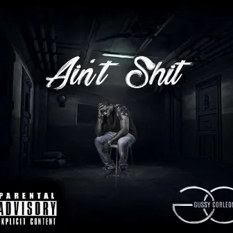 Ain't Shit by Gussy Corleone