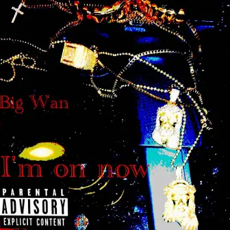 I'm On Now by Big Wan