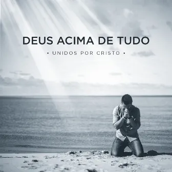 Deus Acima de Tudo by Unidos por Cristo