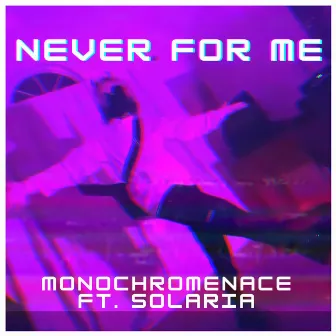 Never For Me by MonochroMenace