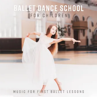 Ballet Dance School for Children – Music for First Ballet Lessons by Ballet Dancing Queen