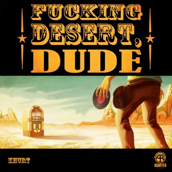 Fucking Desert, Dude by Khurt