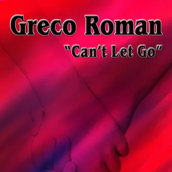 Can't Let Go (Remixes) by Greco Roman