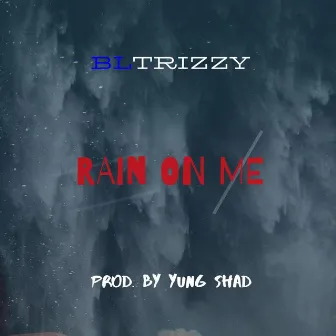 Rain on Me by BL TRIZZY