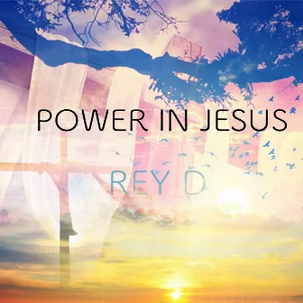 Power in Jesus by Rey D