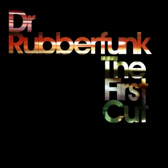 The First Cut by Dr Rubberfunk