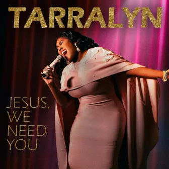 Jesus We Need You by Tarralyn Ramsey