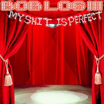 My Shit is Perfect by Bob Log III