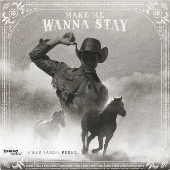 Make Me Wanna Stay by Chad Jaxon Perez