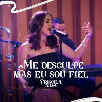 Me Desculpe Mas Eu Sou Fiel by Priscila Silva