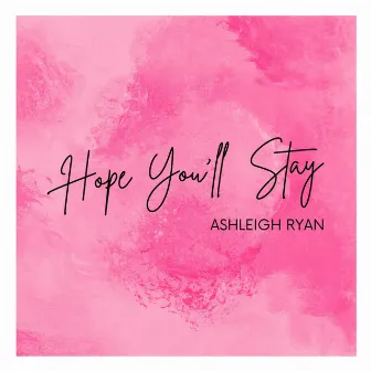 Hope You'll Stay by Ashleigh Ryan