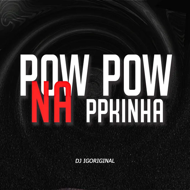 Pow Pow na Ppkinha