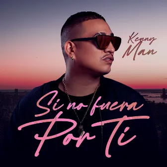 Si No Fuera por Ti by Kenny Man