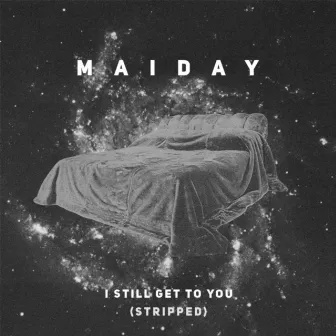 I Still Get To You (Stripped) by Maiday