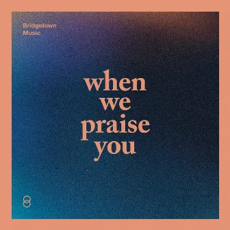 When We Praise You by Matthew Zigenis