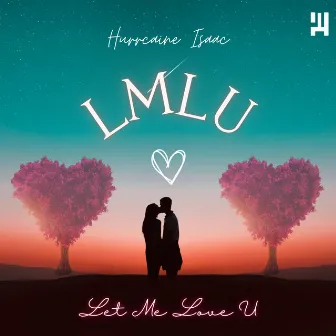 Let Me Love U by Hurrcaine Isaac