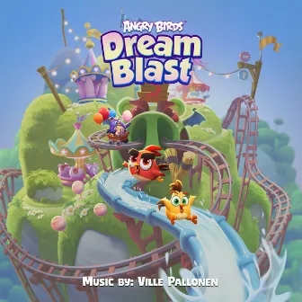 Angry Birds Dream Blast: Theme Park - Original Game Soundtrack by Ville Pallonen