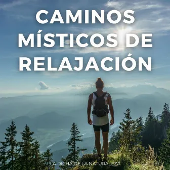 Caminos Místicos De Relajación: La Dicha De La Naturaleza by Ambiente relajante