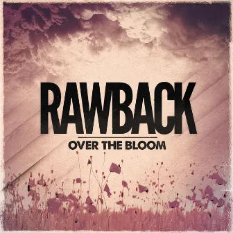 Over the Bloom by Rawback